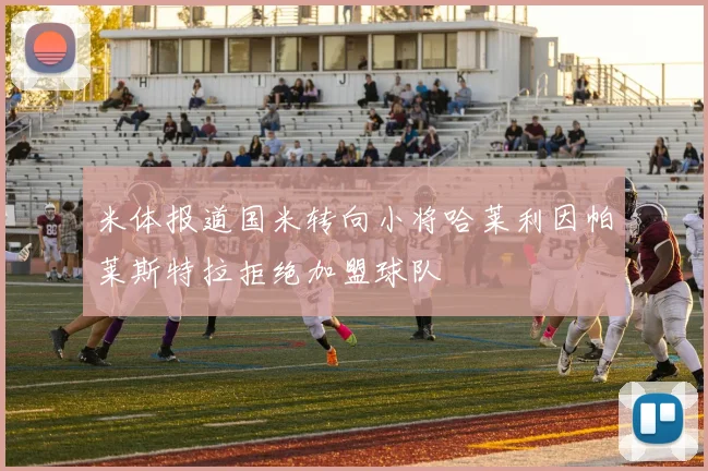 米体报道国米转向小将哈莱利因帕莱斯特拉拒绝加盟球队