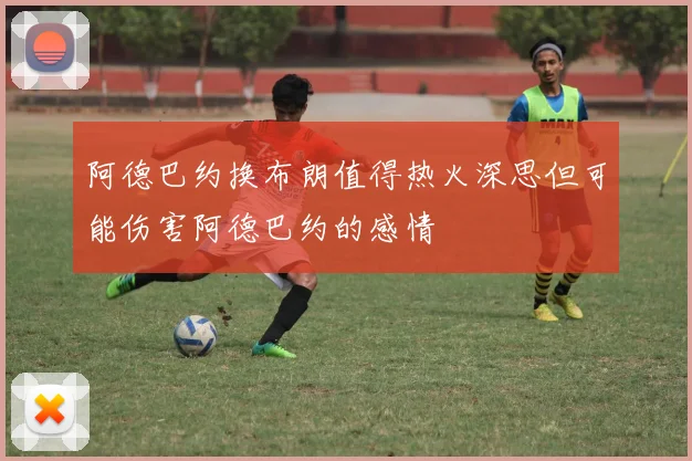 阿德巴约换布朗值得热火深思但可能伤害阿德巴约的感情