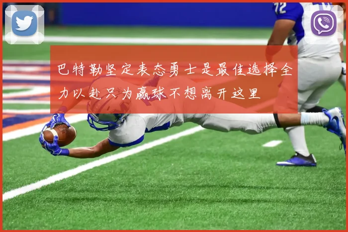 巴特勒坚定表态勇士是最佳选择全力以赴只为赢球不想离开这里